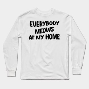 everybody meows at my home Long Sleeve T-Shirt